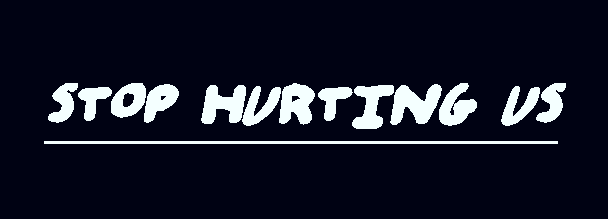 Handwritten white lettering on black reading Stop hurting us